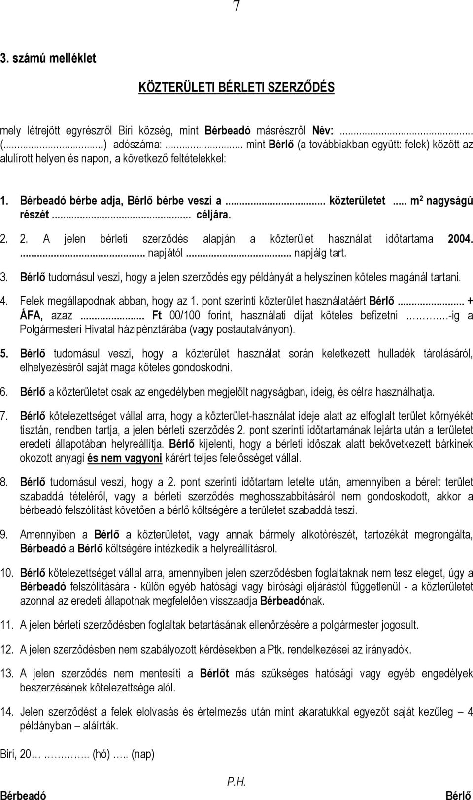 .. céljára. 2. 2. A jelen bérleti szerződés alapján a közterület használat időtartama 2004.... napjától... napjáig tart. 3.