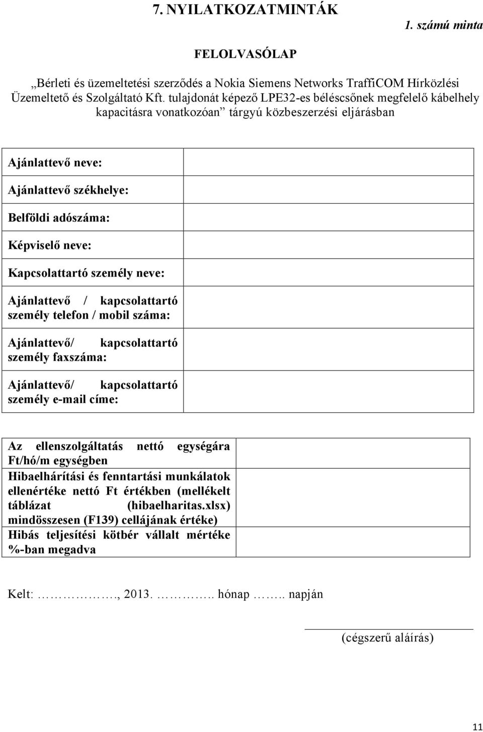 Kapcsolattartó személy neve: Ajánlattevő / kapcsolattartó személy telefon / mobil száma: Ajánlattevő/ kapcsolattartó személy faxszáma: Ajánlattevő/ kapcsolattartó személy e-mail címe: Az