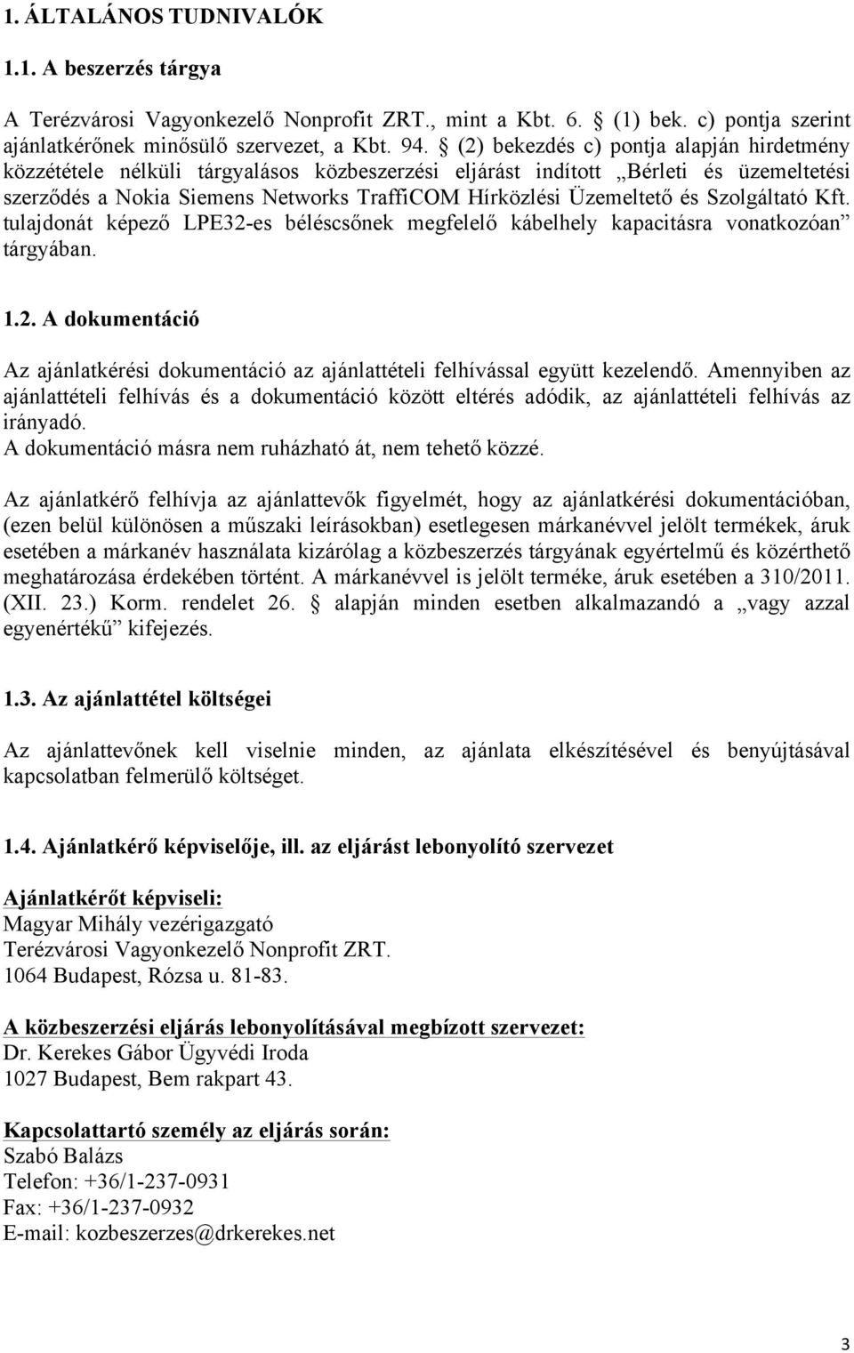 Szolgáltató Kft. tulajdonát képező LPE32-es béléscsőnek megfelelő kábelhely kapacitásra vonatkozóan tárgyában. 1.2. A dokumentáció Az ajánlatkérési dokumentáció az ajánlattételi felhívással együtt kezelendő.