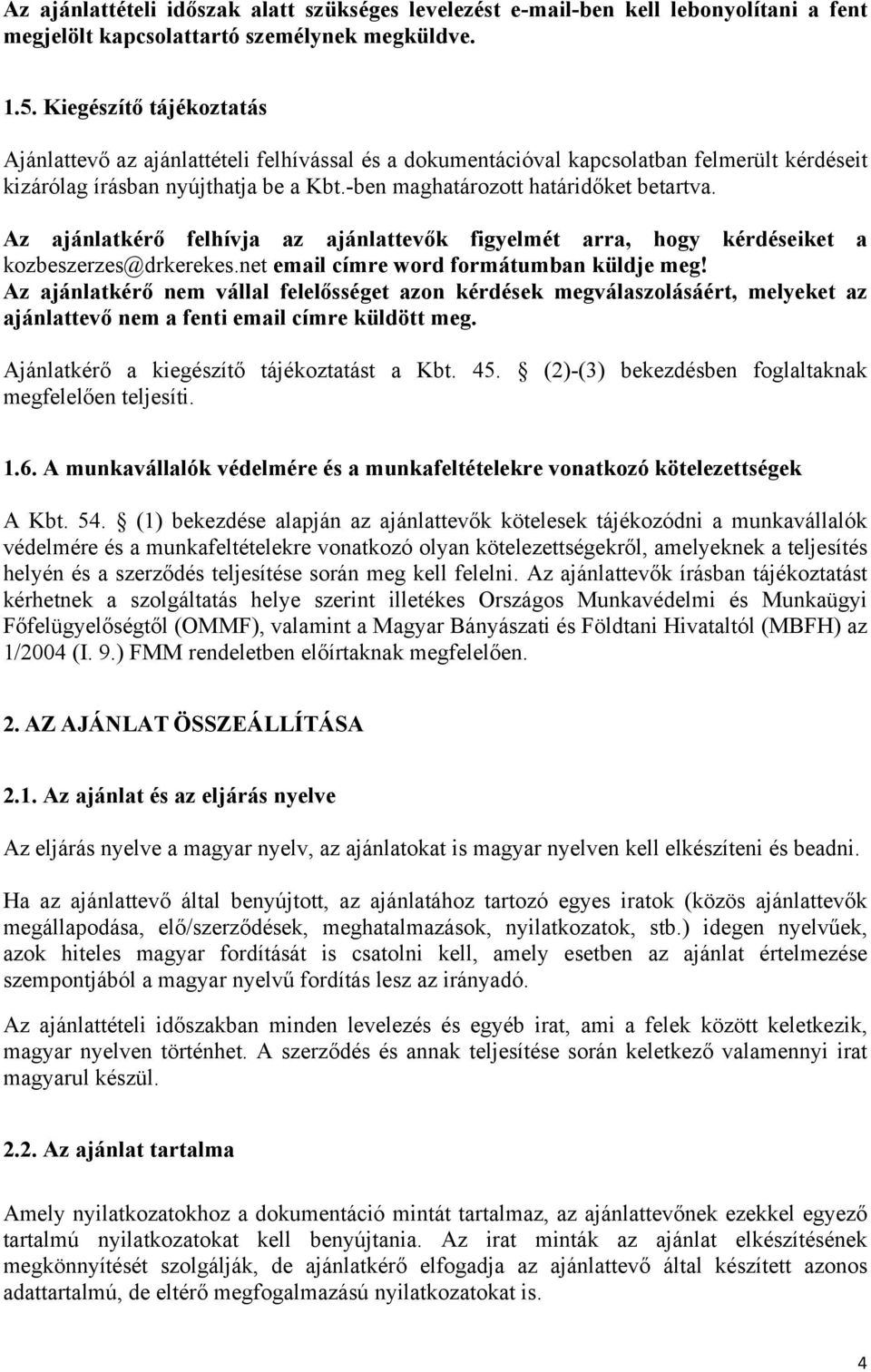 Az ajánlatkérő felhívja az ajánlattevők figyelmét arra, hogy kérdéseiket a kozbeszerzes@drkerekes.net email címre word formátumban küldje meg!