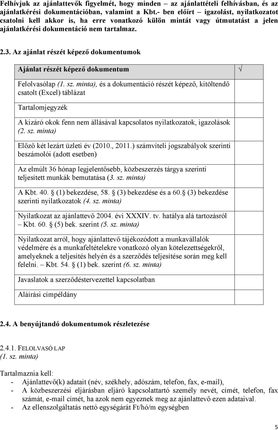 Az ajánlat részét képező dokumentumok Ajánlat részét képező dokumentum Felolvasólap (1. sz.