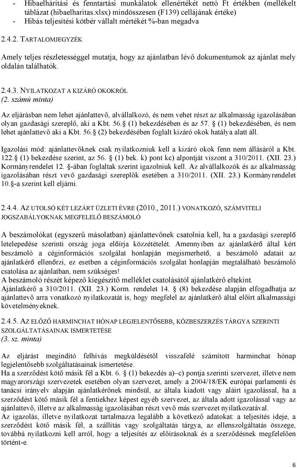 4.2. TARTALOMJEGYZÉK Amely teljes részletességgel mutatja, hogy az ajánlatban lévő dokumentumok az ajánlat mely oldalán találhatók. 2.4.3. NYILATKOZAT A KIZÁRÓ OKOKRÓL (2.