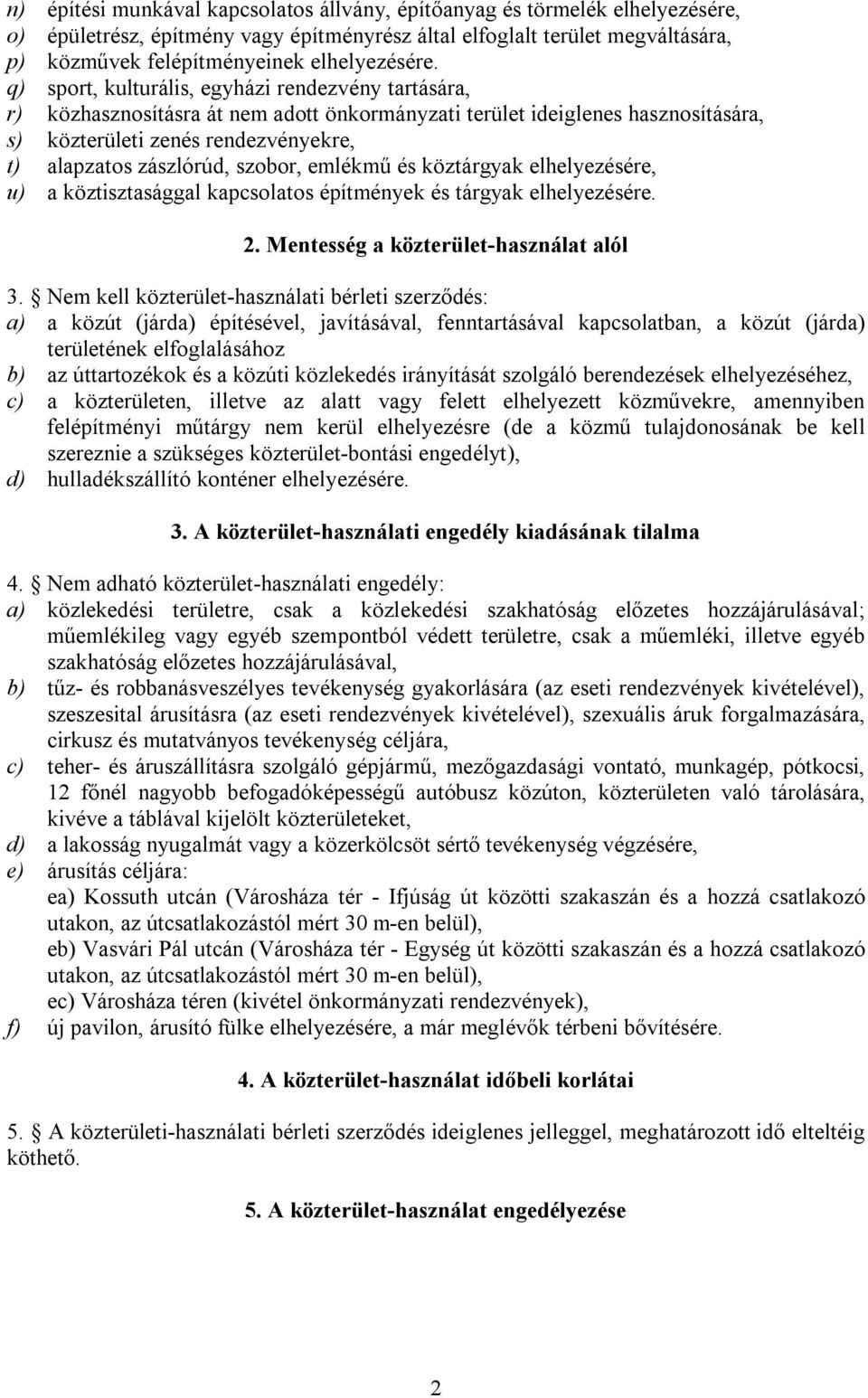 q) sport, kulturális, egyházi rendezvény tartására, r) közhasznosításra át nem adott önkormányzati terület ideiglenes hasznosítására, s) közterületi zenés rendezvényekre, t) alapzatos zászlórúd,