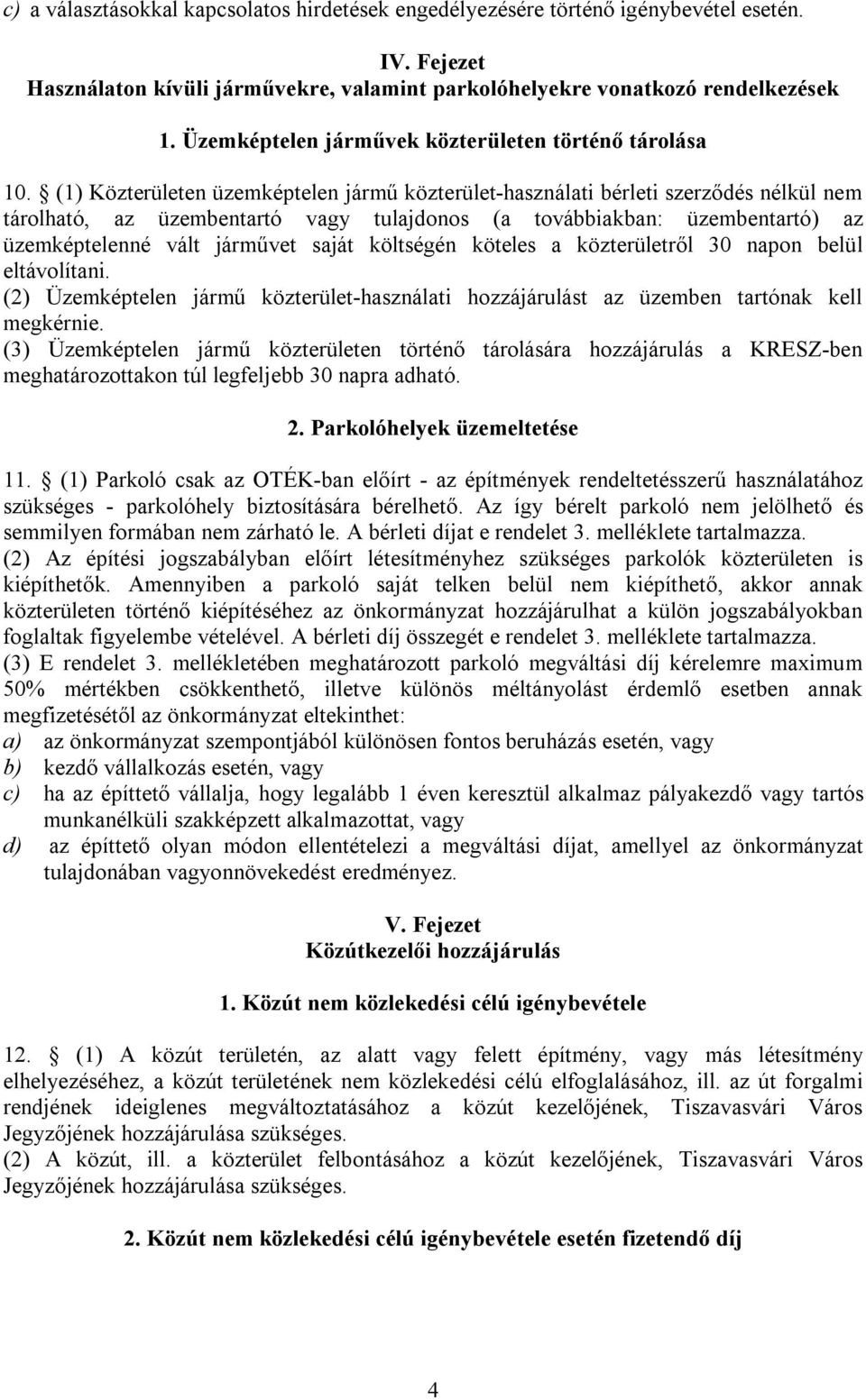 (1) Közterületen üzemképtelen jármű közterület-használati bérleti szerződés nélkül nem tárolható, az üzembentartó vagy tulajdonos (a továbbiakban: üzembentartó) az üzemképtelenné vált járművet saját