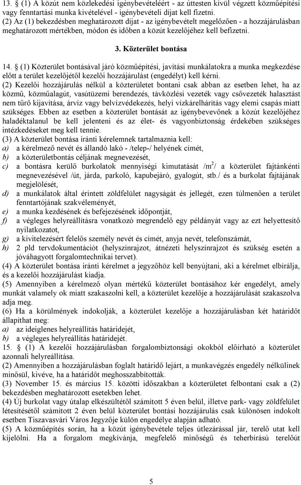 (1) Közterület bontásával járó közműépítési, javítási munkálatokra a munka megkezdése előtt a terület kezelőjétől kezelői hozzájárulást (engedélyt) kell kérni.