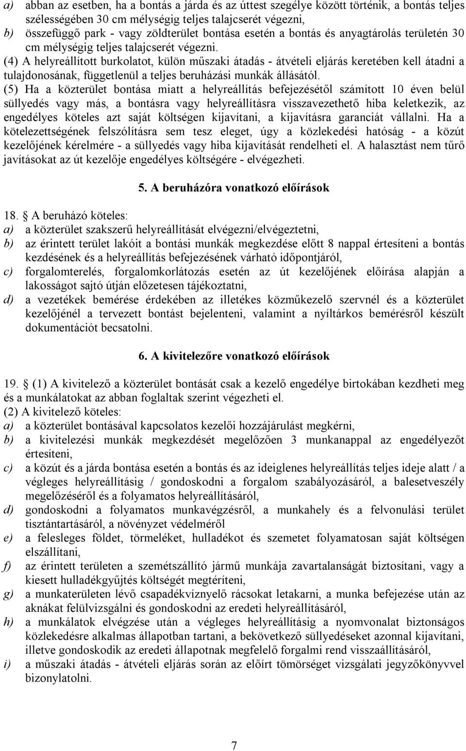 (4) A helyreállított burkolatot, külön műszaki átadás - átvételi eljárás keretében kell átadni a tulajdonosának, függetlenül a teljes beruházási munkák állásától.