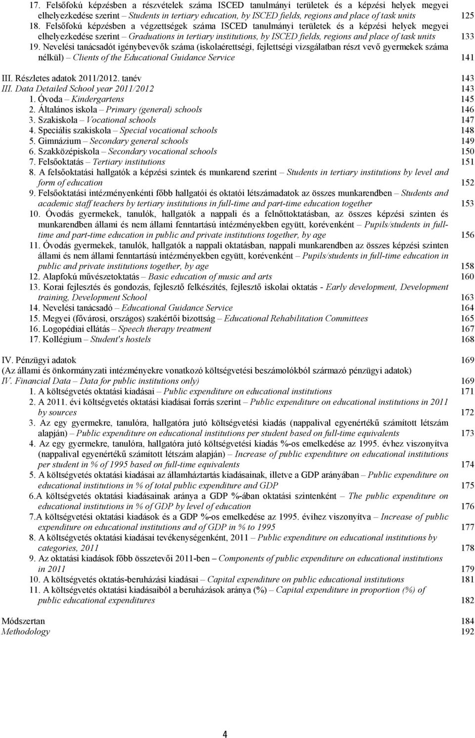 Felsőfokú képzésben a végzettségek száma ISCED tanulmányi területek és a képzési helyek megyei elhelyezkedése szerint Graduations in tertiary institutions, by ISCED fields, regions and place of task