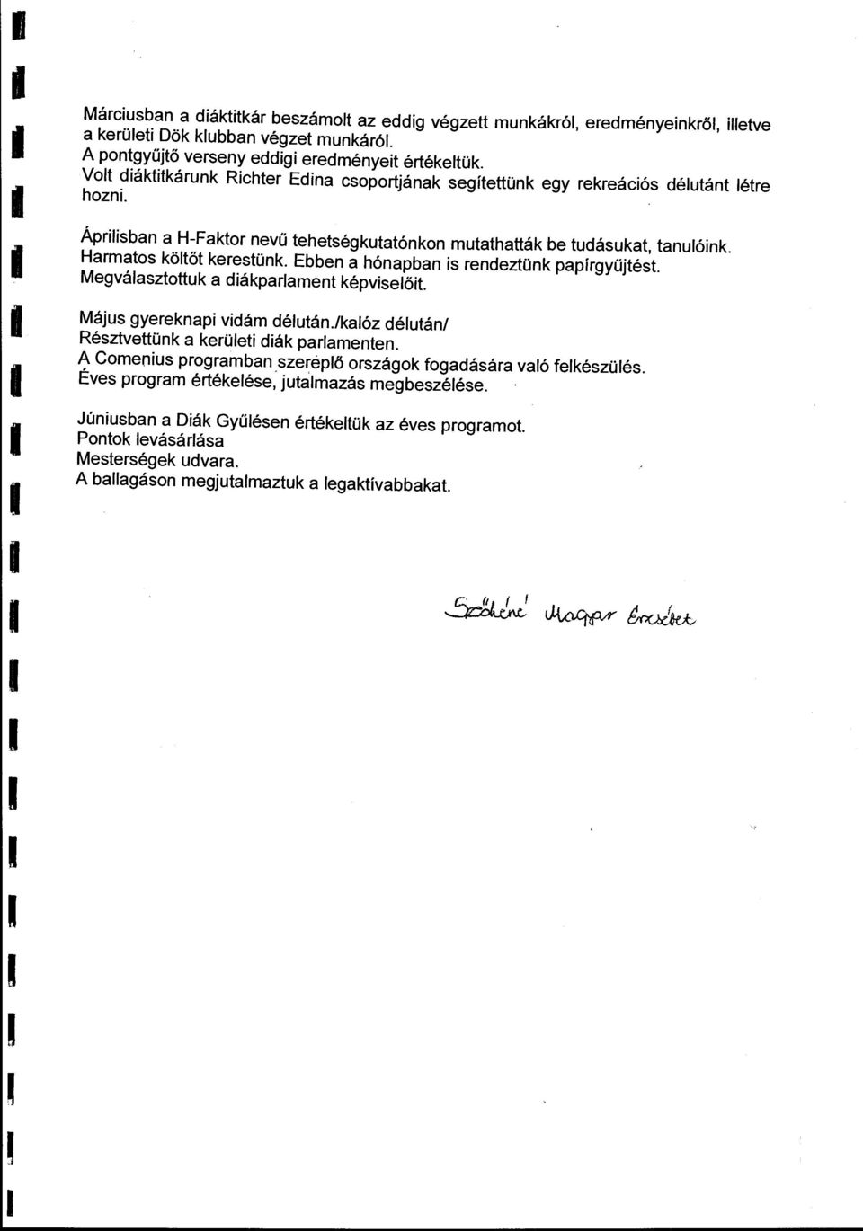 Harmatos kötöt kerestünk. Ebben a hónapban is rendeztünk papírgyűjtést Megváasztottuk a diákparament képviseőit. Május gyereknapi vidám déután./kaóz déután/ Résztvettünk a kerüeti diák paramenten.