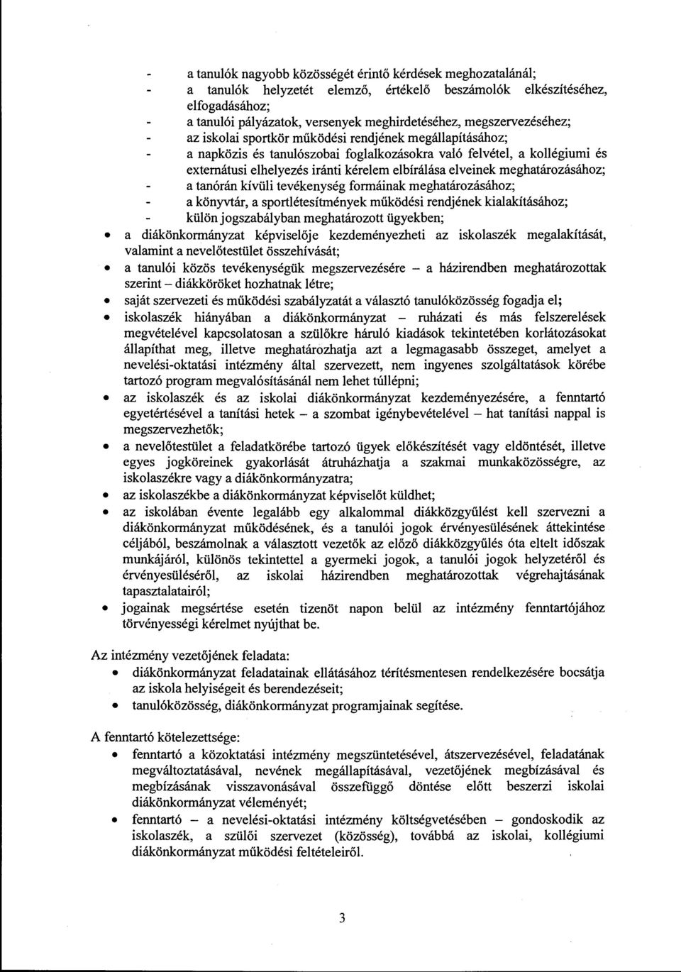 kívüi tevékenység formáinak meghatározásához; a könyvtár, a sportétesítmények működési rendjének kiaakításához; küönjogszabáyban meghatározott ügyekben; a diákönkormányzat képviseője kezdeményezheti