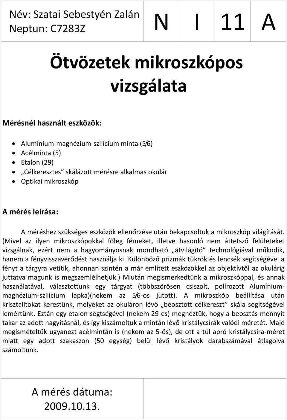 (Mivel az ilyen mikroszkópokkal főleg fémeket, illetve hasonló nem áttetsző felületeket vizsgálnak, ezért nem a hagyományosnak mondható átvilágító technológiával működik, hanem a fényvisszaverődést