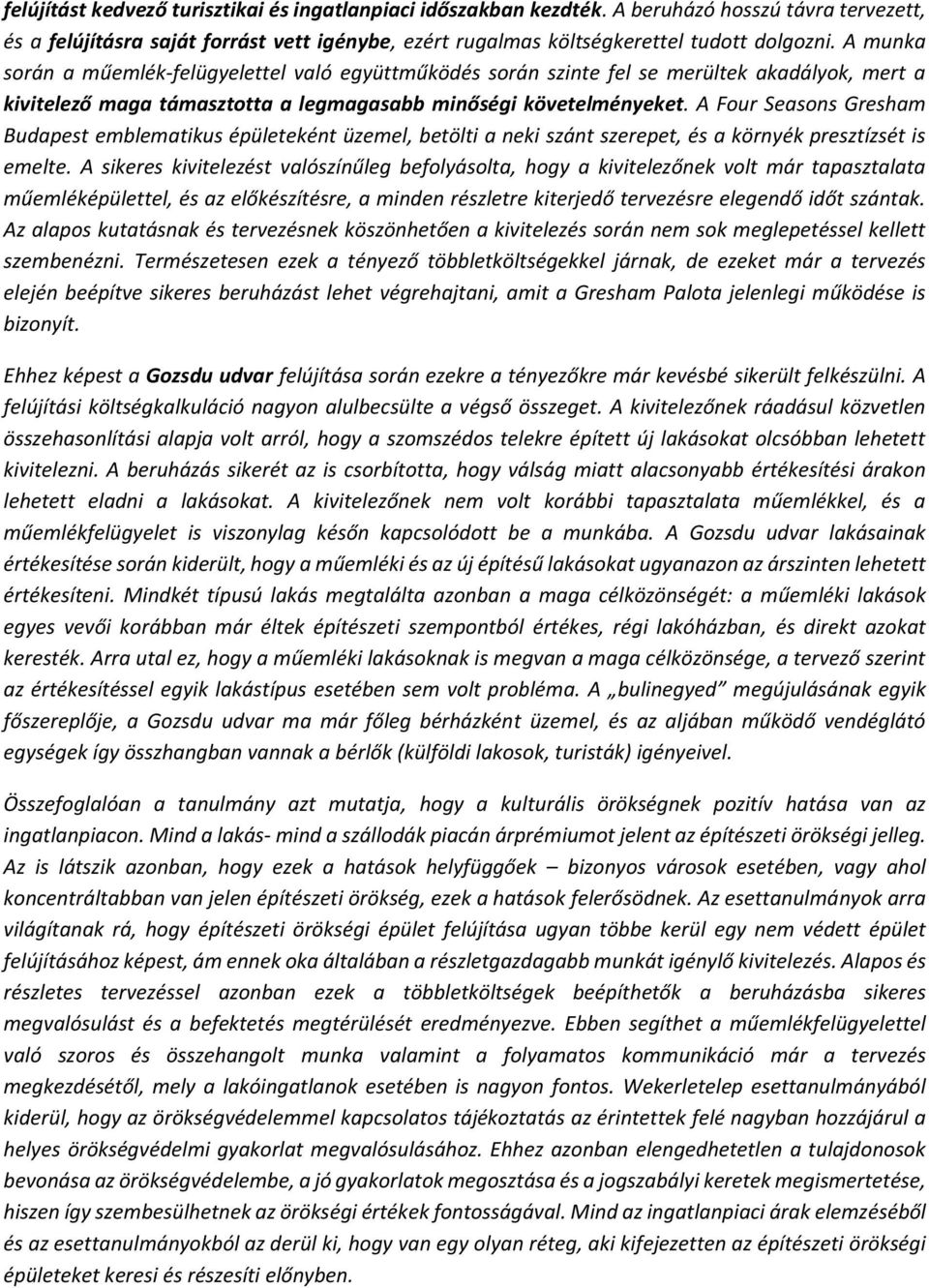 A Four Seasons Gresham Budapest emblematikus épületeként üzemel, betölti a neki szánt szerepet, és a környék presztízsét is emelte.