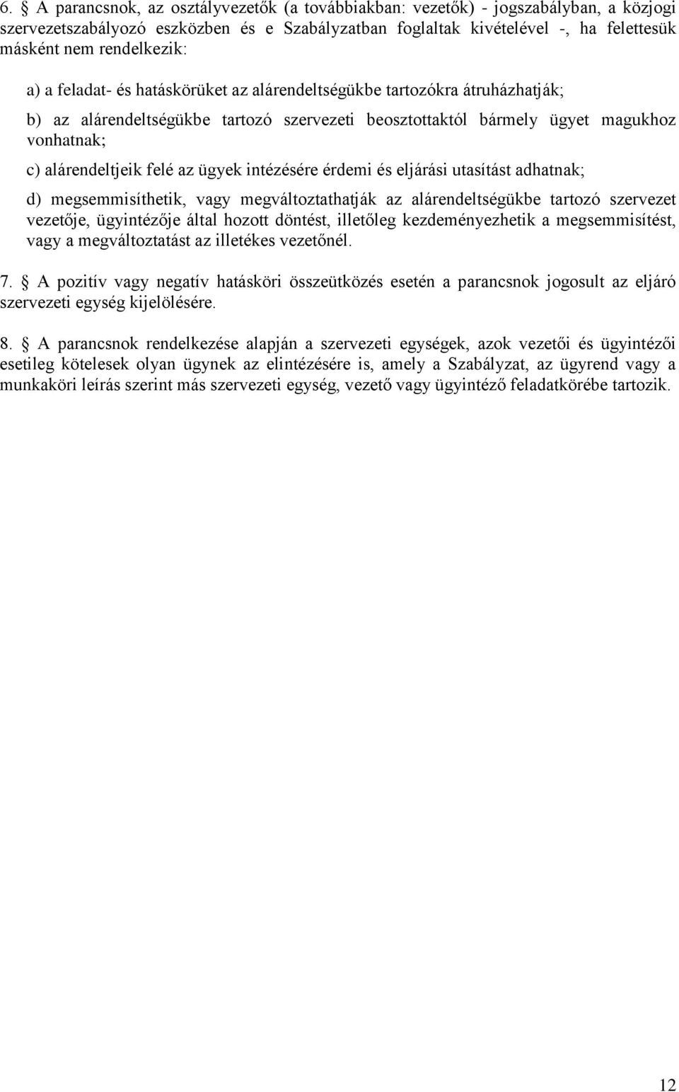 felé az ügyek intézésére érdemi és eljárási utasítást adhatnak; d) megsemmisíthetik, vagy megváltoztathatják az alárendeltségükbe tartozó szervezet vezetője, ügyintézője által hozott döntést,