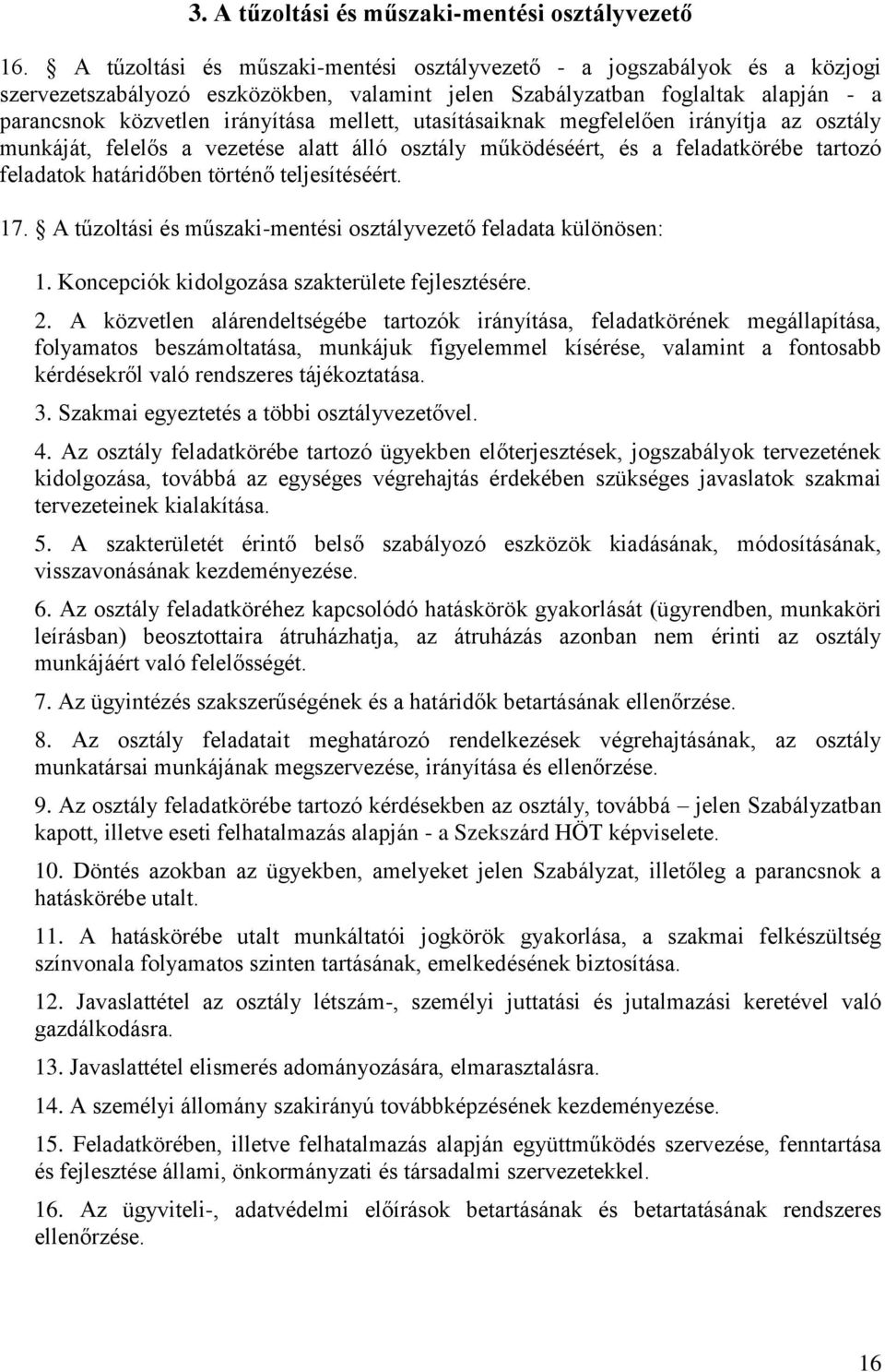 utasításaiknak megfelelően irányítja az osztály munkáját, felelős a vezetése alatt álló osztály működéséért, és a feladatkörébe tartozó feladatok határidőben történő teljesítéséért. 17.