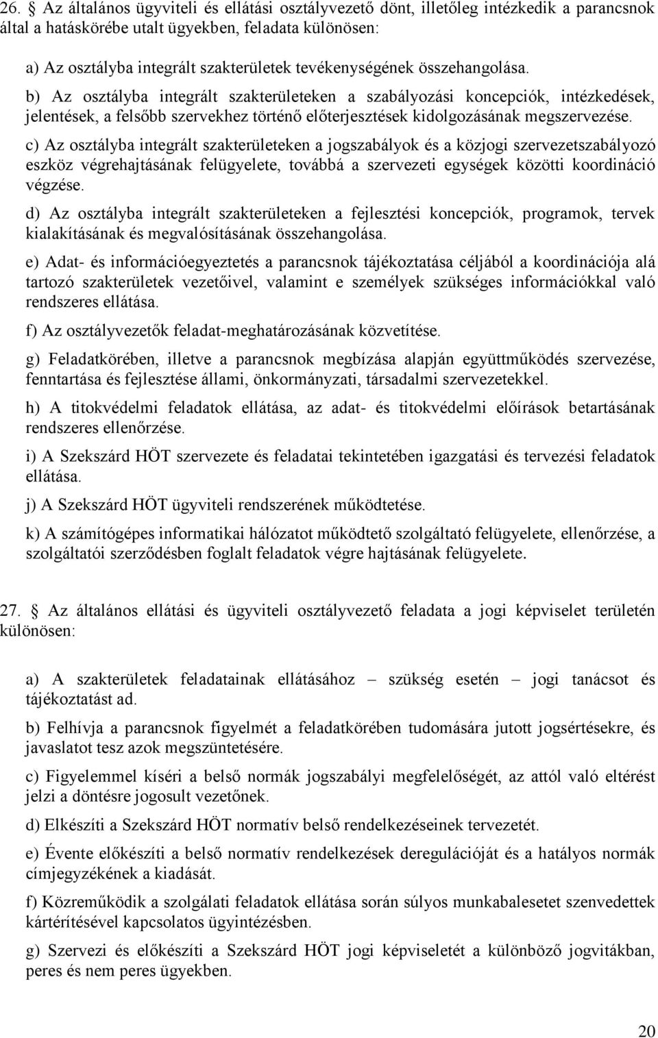 b) Az osztályba integrált szakterületeken a szabályozási koncepciók, intézkedések, jelentések, a felsőbb szervekhez történő előterjesztések kidolgozásának megszervezése.