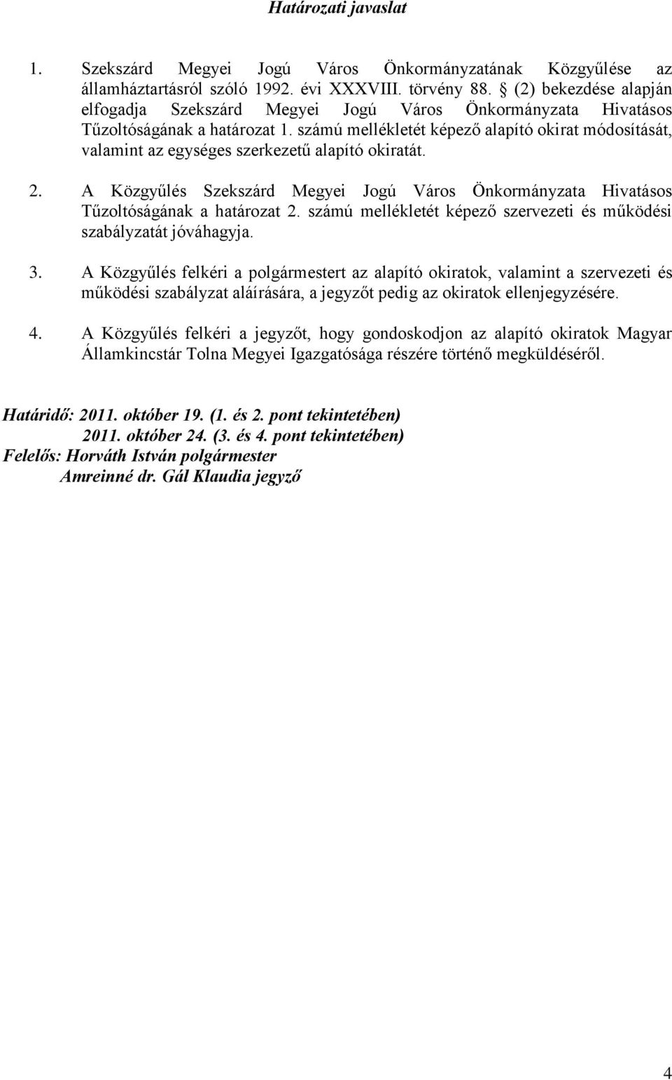 számú mellékletét képező alapító okirat módosítását, valamint az egységes szerkezetű alapító okiratát. 2. A Közgyűlés Szekszárd Megyei Jogú Város Önkormányzata Hivatásos Tűzoltóságának a határozat 2.