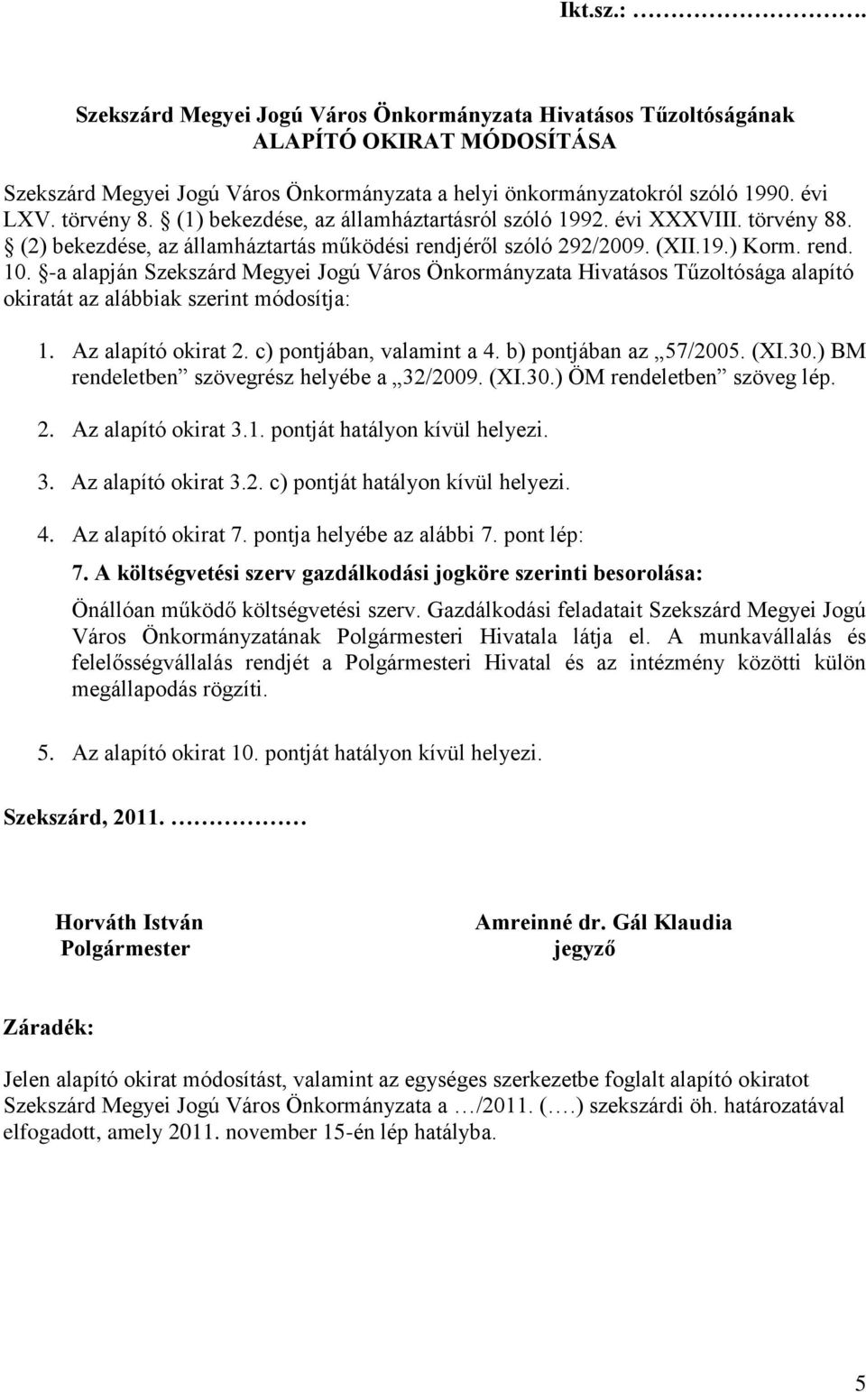 -a alapján Szekszárd Megyei Jogú Város Önkormányzata Hivatásos Tűzoltósága alapító okiratát az alábbiak szerint módosítja: 1. Az alapító okirat 2. c) pontjában, valamint a 4. b) pontjában az 57/2005.