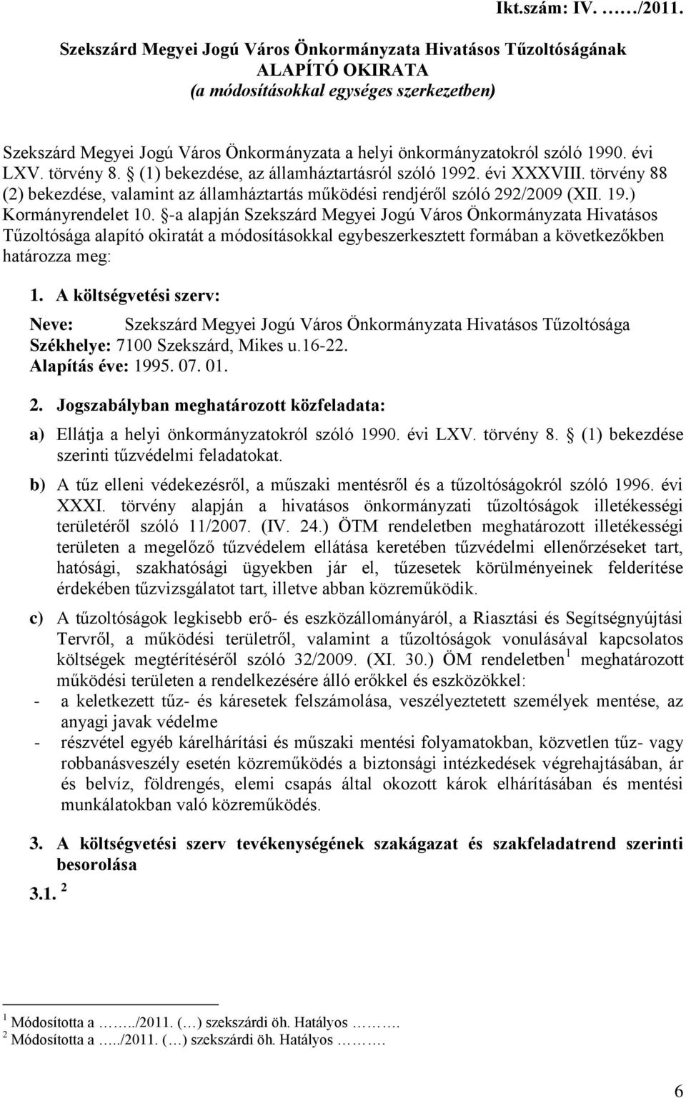 1990. évi LXV. törvény 8. (1) bekezdése, az államháztartásról szóló 1992. évi XXXVIII. törvény 88 (2) bekezdése, valamint az államháztartás működési rendjéről szóló 292/2009 (XII. 19.) Kormányrendelet 10.