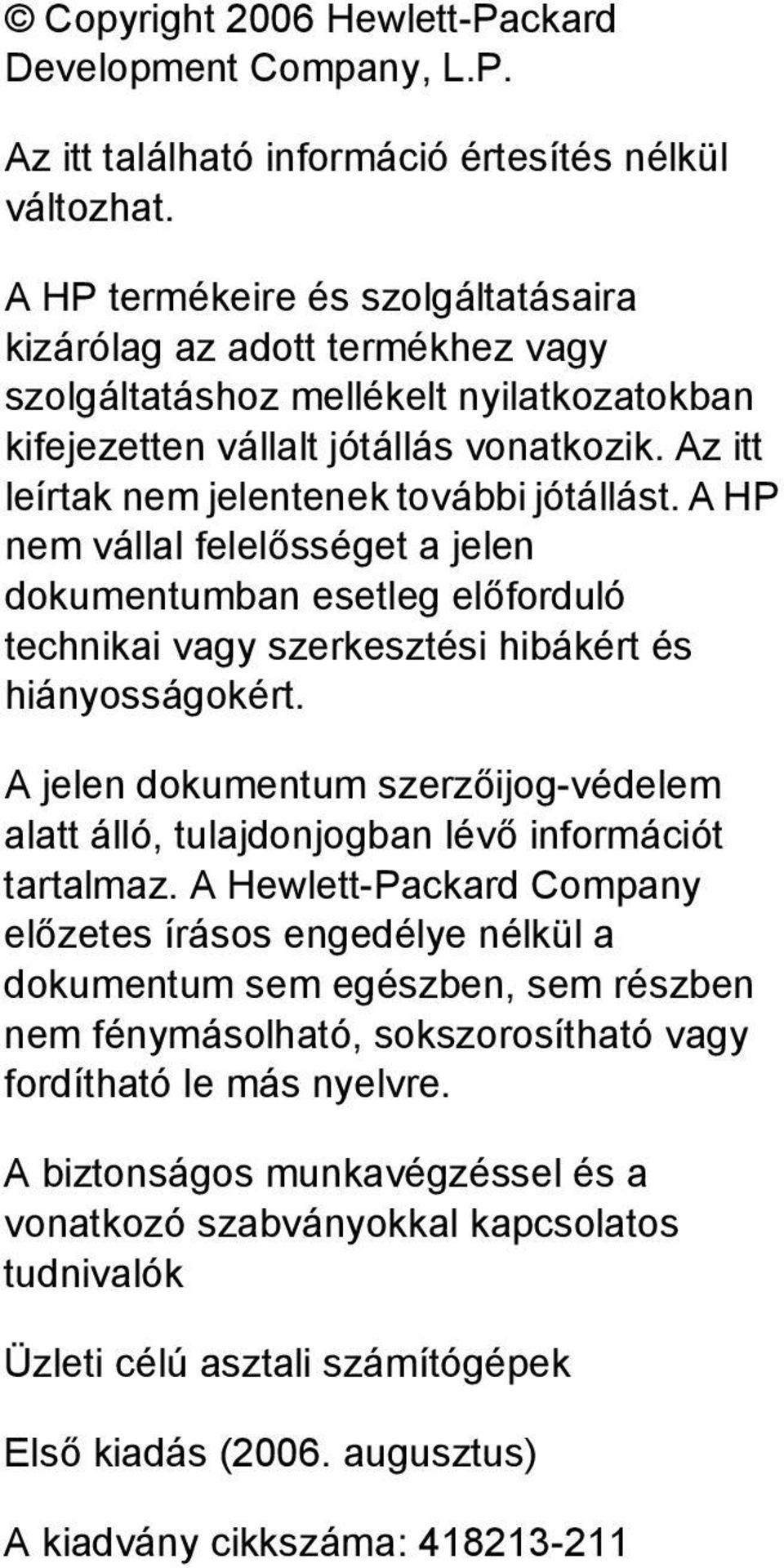 Az itt leírtak nem jelentenek további jótállást. A HP nem vállal felelősséget a jelen dokumentumban esetleg előforduló technikai vagy szerkesztési hibákért és hiányosságokért.