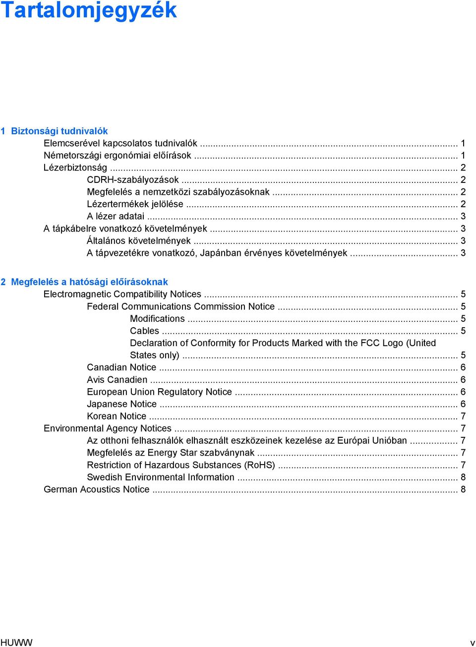 .. 3 A tápvezetékre vonatkozó, Japánban érvényes követelmények... 3 2 Megfelelés a hatósági előírásoknak Electromagnetic Compatibility Notices... 5 Federal Communications Commission Notice.