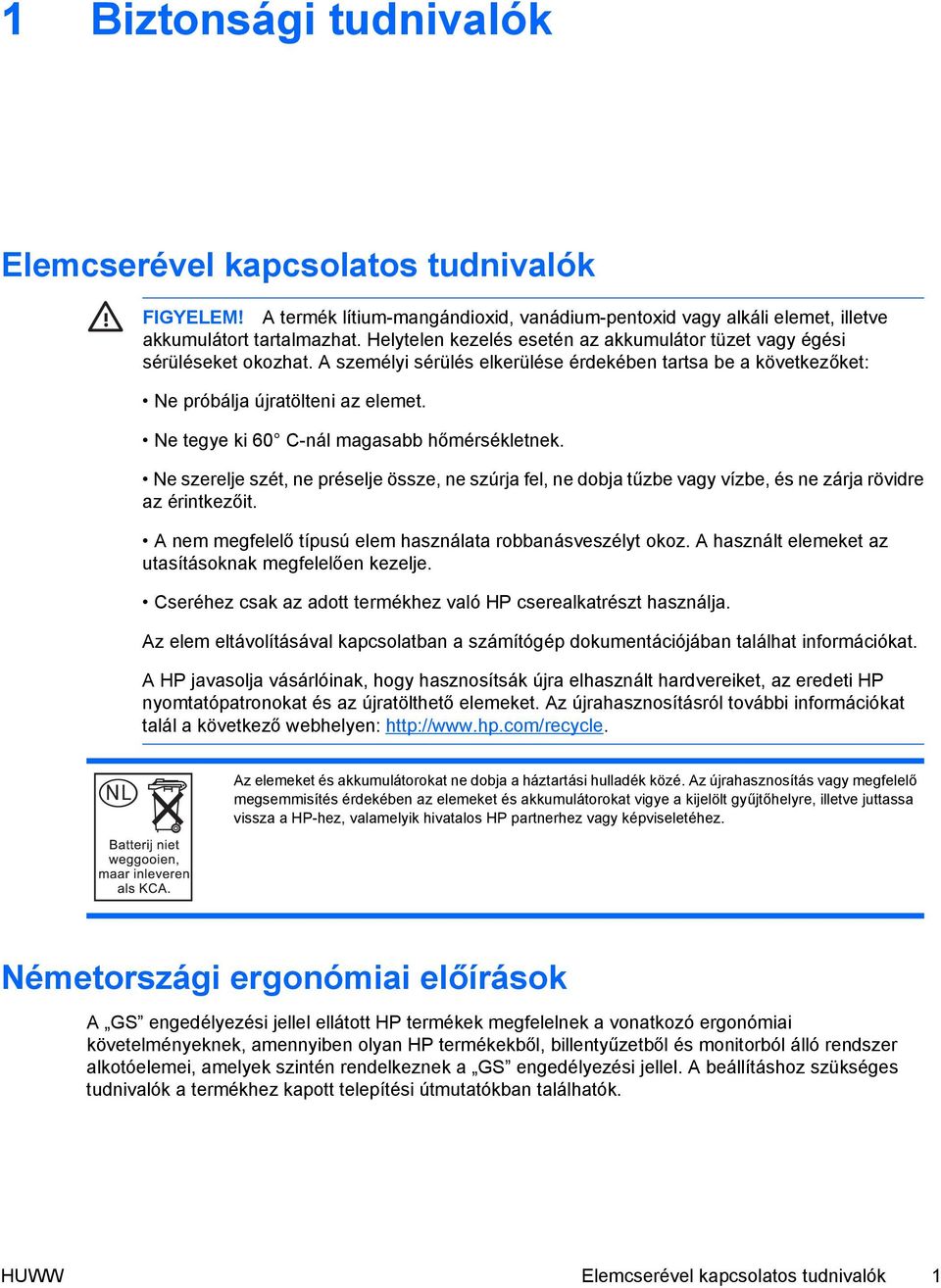 Ne tegye ki 60 C-nál magasabb hőmérsékletnek. Ne szerelje szét, ne préselje össze, ne szúrja fel, ne dobja tűzbe vagy vízbe, és ne zárja rövidre az érintkezőit.