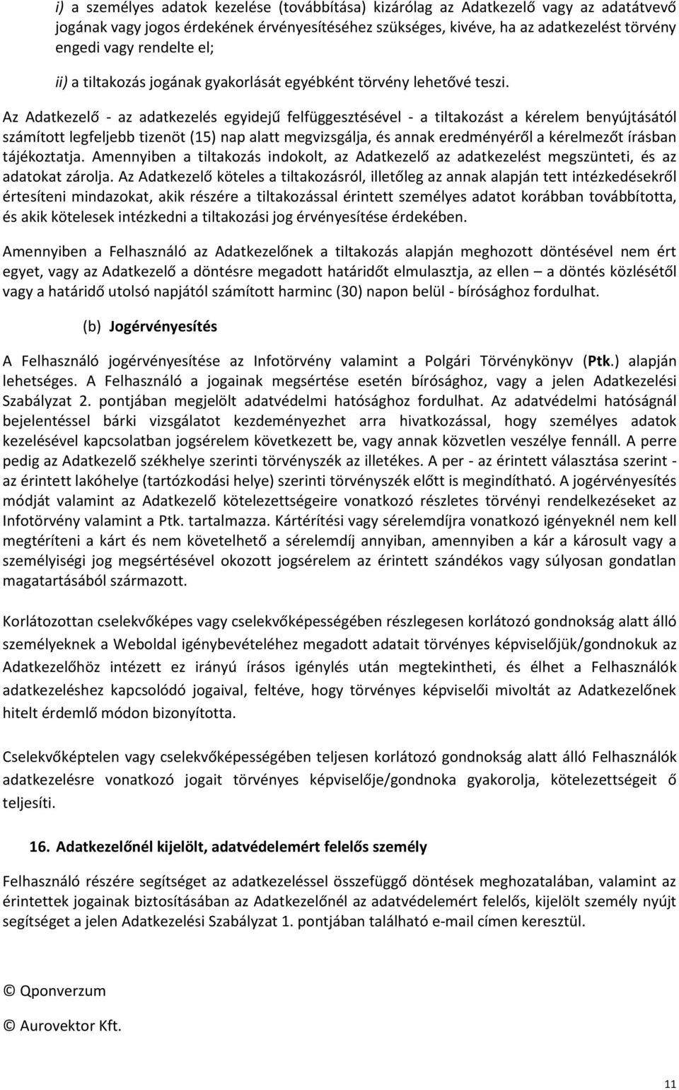 Az Adatkezelő - az adatkezelés egyidejű felfüggesztésével - a tiltakozást a kérelem benyújtásától számított legfeljebb tizenöt (15) nap alatt megvizsgálja, és annak eredményéről a kérelmezőt írásban