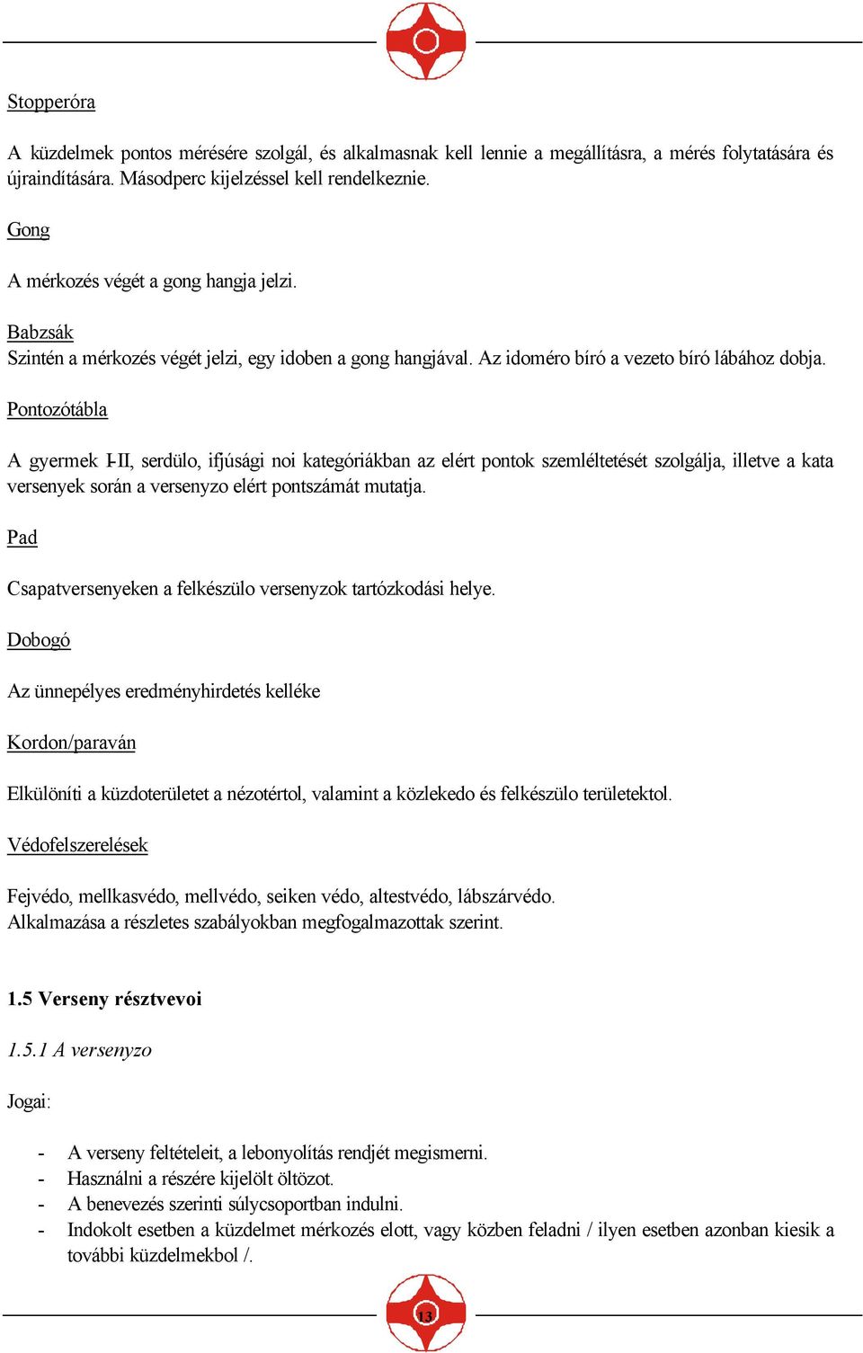 Pontozótábla A gyermek I-II, serdülo, ifjúsági noi kategóriákban az elért pontok szemléltetését szolgálja, illetve a kata versenyek során a versenyzo elért pontszámát mutatja.