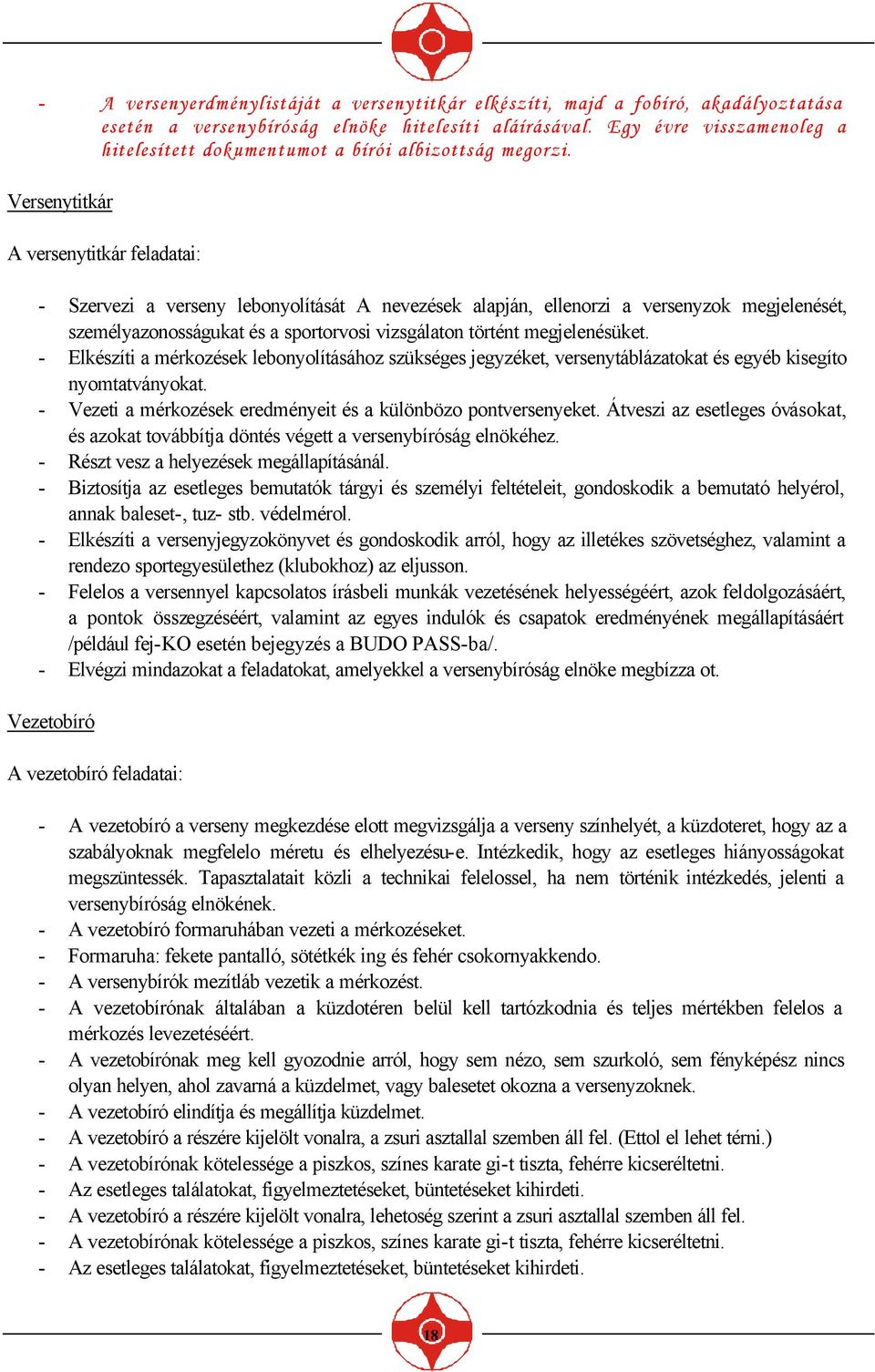 Versenytitkár A versenytitkár feladatai: - Szervezi a verseny lebonyolítását A nevezések alapján, ellenorzi a versenyzok megjelenését, személyazonosságukat és a sportorvosi vizsgálaton történt