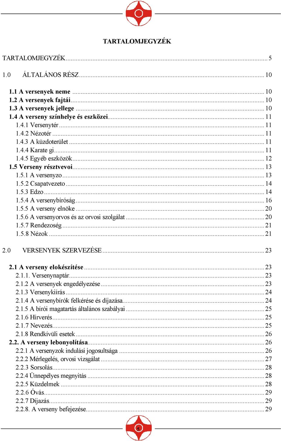 ..16 1.5.5 A verseny elnöke...20 1.5.6 A versenyorvos és az orvosi szolgálat...20 1.5.7 Rendezoség...21 1.5.8 Nézok...21 2.0 VERSENYEK SZERVEZÉSE...23 2.1 A verseny elokészítése...23 2.1.1. Versenynaptár.