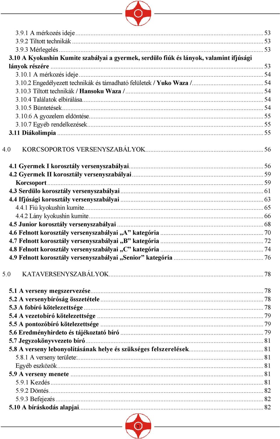 ..55 3.10.7 Egyéb rendelkezések...55 3.11 Diákolimpia...55 4.0 KORCSOPORTOS VERSENYSZABÁLYOK...56 4.1 Gyermek I korosztály versenyszabályai...56 4.2 Gyermek II korosztály versenyszabályai.