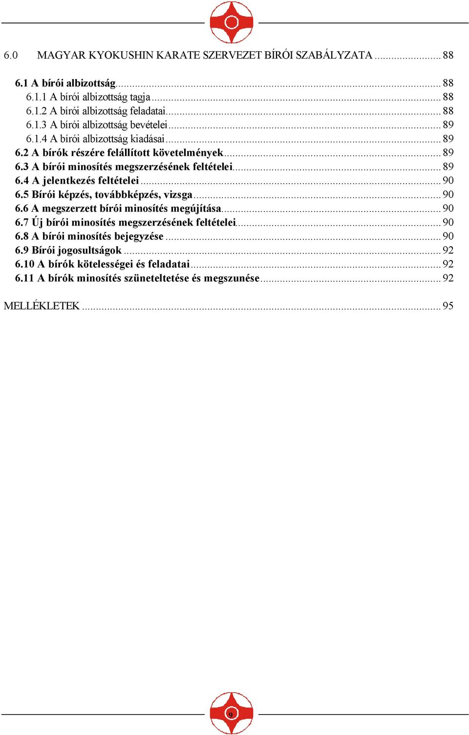 ..90 6.5 Bírói képzés, továbbképzés, vizsga...90 6.6 A megszerzett bírói minosítés megújítása...90 6.7 Új bírói minosítés megszerzésének feltételei...90 6.8 A bírói minosítés bejegyzése.