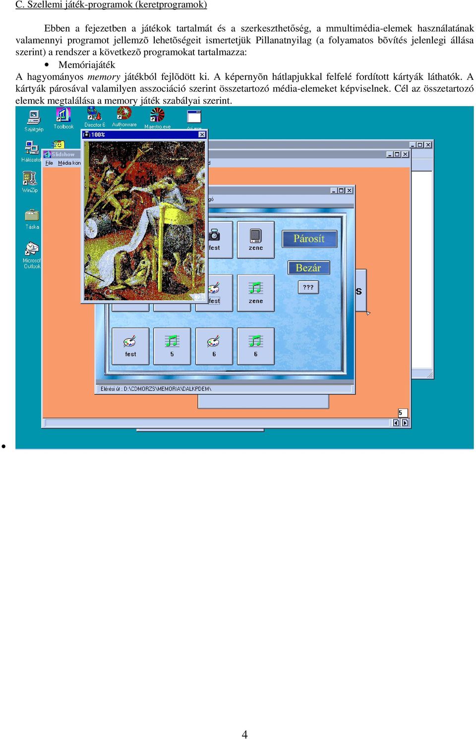 programokat tartalmazza: Memóriajáték A hagyományos memory játékból fejlõdött ki. A képernyõn hátlapjukkal felfelé fordított kártyák láthatók.