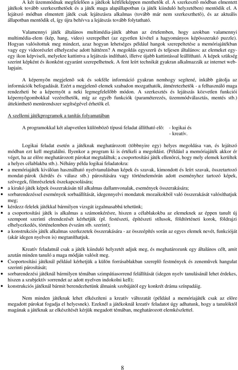 A lejátszó módban elmentett játék csak lejátszásra alkalmas (tovább már nem szerkeszthetõ), és az aktuális állapotban mentõdik el, így újra behívva a lejátszás tovább folytatható.