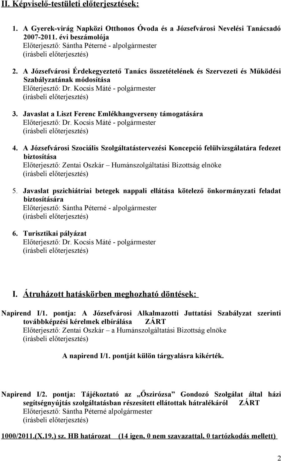 A Józsefvárosi Szociális Szolgáltatástervezési Koncepció felülvizsgálatára fedezet biztosítása Előterjesztő: Zentai Oszkár Humánszolgáltatási Bizottság elnöke 5.