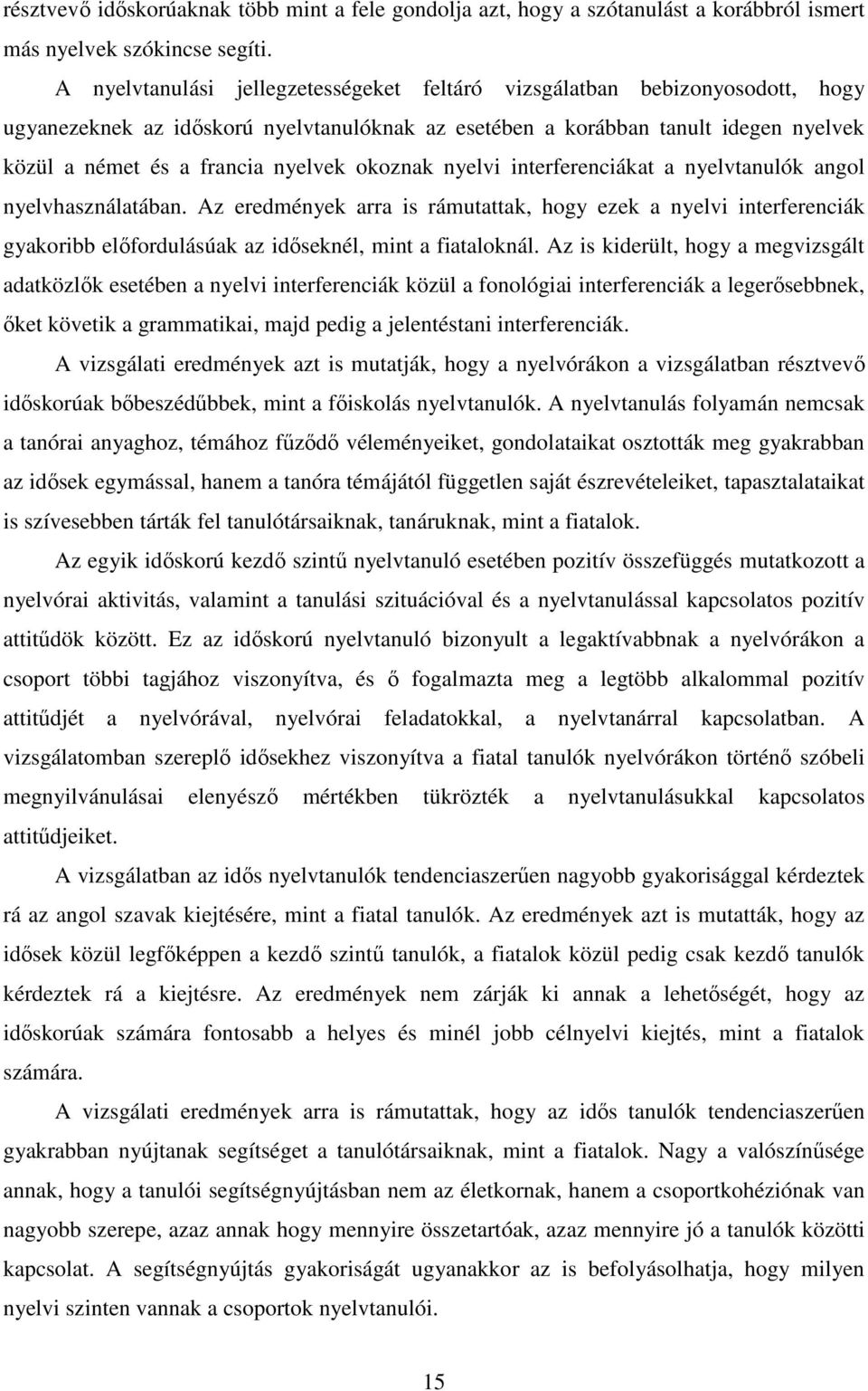 okoznak nyelvi interferenciákat a nyelvtanulók angol nyelvhasználatában. Az eredmények arra is rámutattak, hogy ezek a nyelvi interferenciák gyakoribb előfordulásúak az időseknél, mint a fiataloknál.