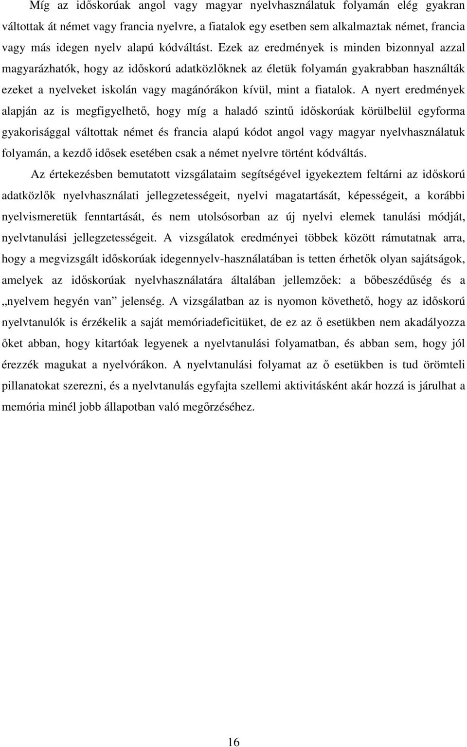 Ezek az eredmények is minden bizonnyal azzal magyarázhatók, hogy az időskorú adatközlőknek az életük folyamán gyakrabban használták ezeket a nyelveket iskolán vagy magánórákon kívül, mint a fiatalok.