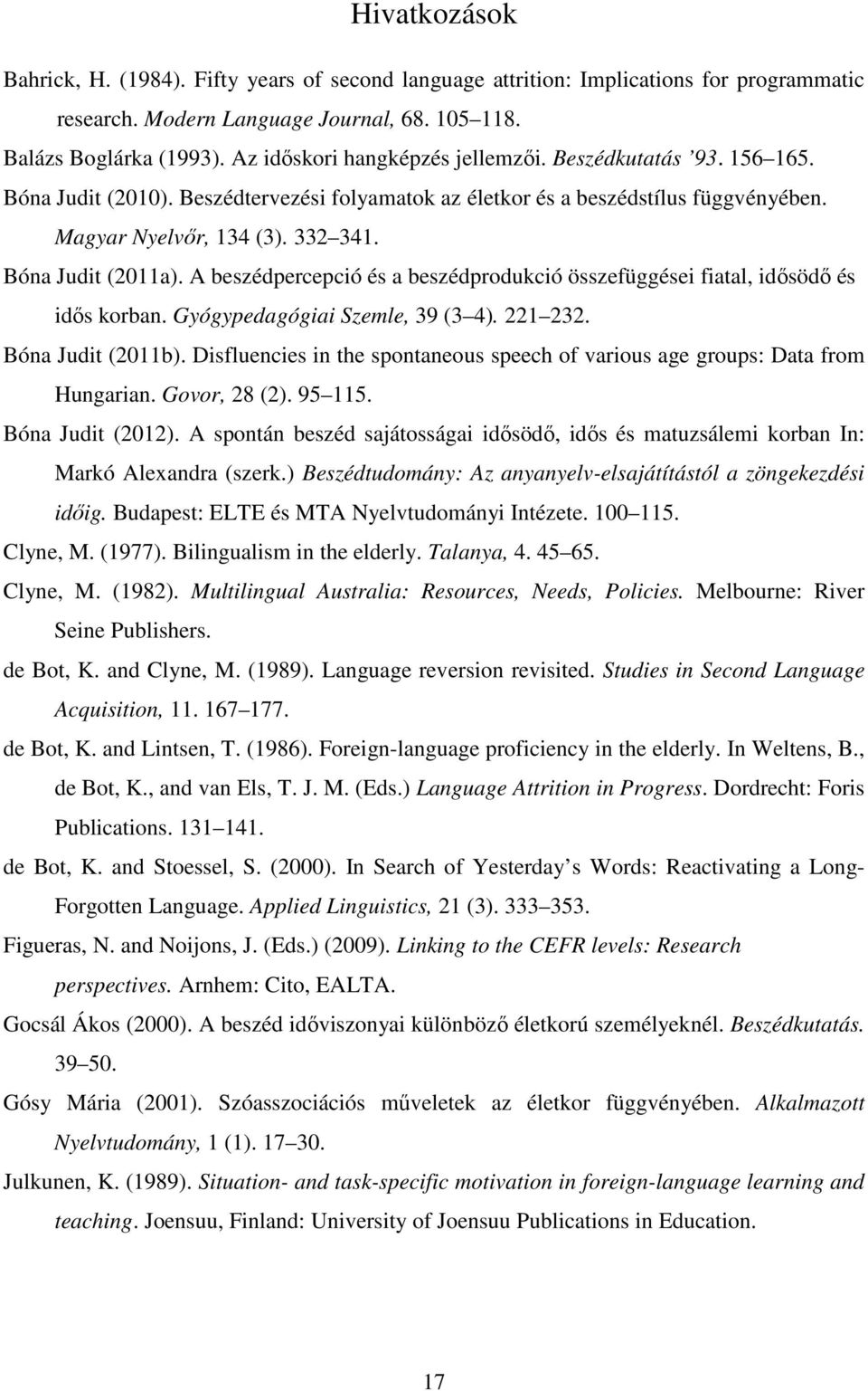Bóna Judit (2011a). A beszédpercepció és a beszédprodukció összefüggései fiatal, idősödő és idős korban. Gyógypedagógiai Szemle, 39 (3 4). 221 232. Bóna Judit (2011b).