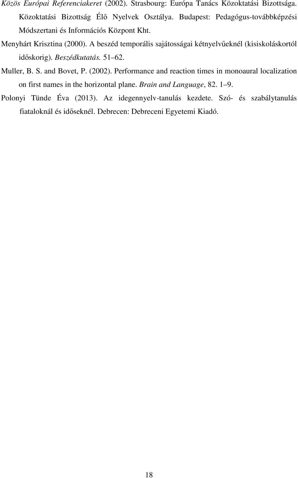 A beszéd temporális sajátosságai kétnyelvűeknél (kisiskoláskortól időskorig). Beszédkutatás. 51 62. Muller, B. S. and Bovet, P. (2002).