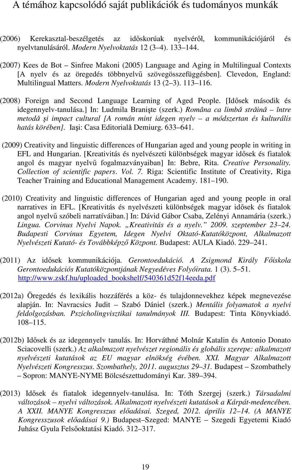 Modern Nyelvoktatás 13 (2 3). 113 116. (2008) Foreign and Second Language Learning of Aged People. [Idősek második és idegennyelv-tanulása.] In: Ludmila Branişte (szerk.