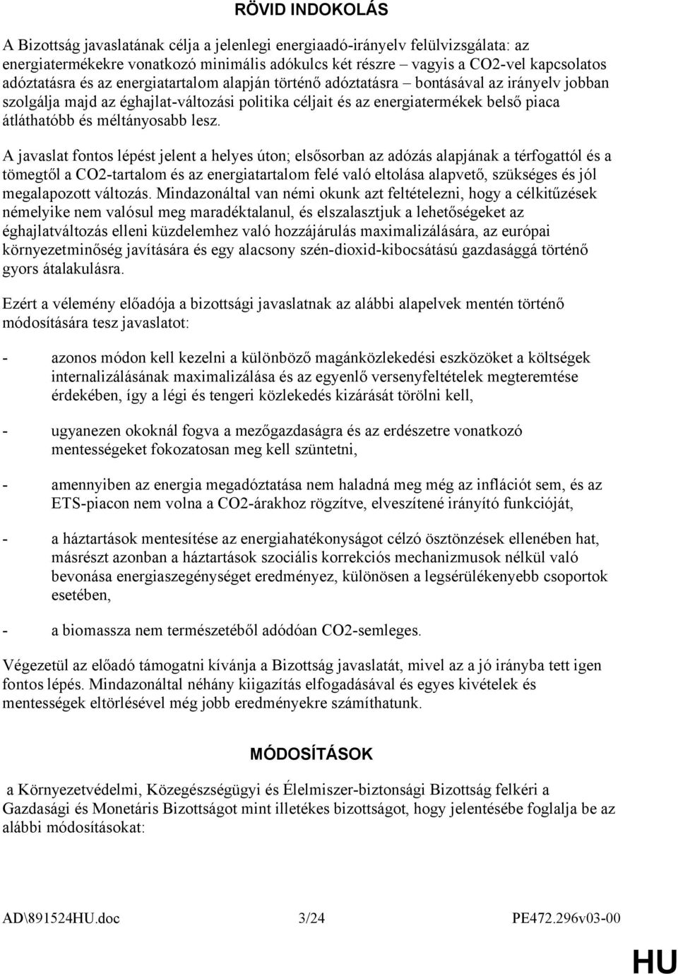 lesz. A javaslat fontos lépést jelent a helyes úton; elsősorban az adózás alapjának a térfogattól és a tömegtől a CO2-tartalom és az energiatartalom felé való eltolása alapvető, szükséges és jól