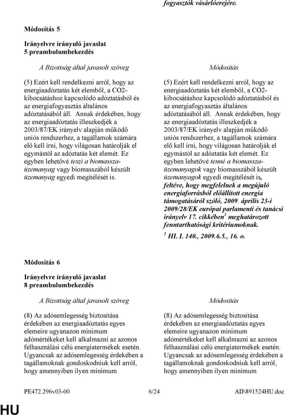 Annak érdekében, hogy az energiaadóztatás illeszkedjék a 2003/87/EK irányelv alapján működő uniós rendszerhez, a tagállamok számára elő kell írni, hogy világosan határolják el egymástól az adóztatás