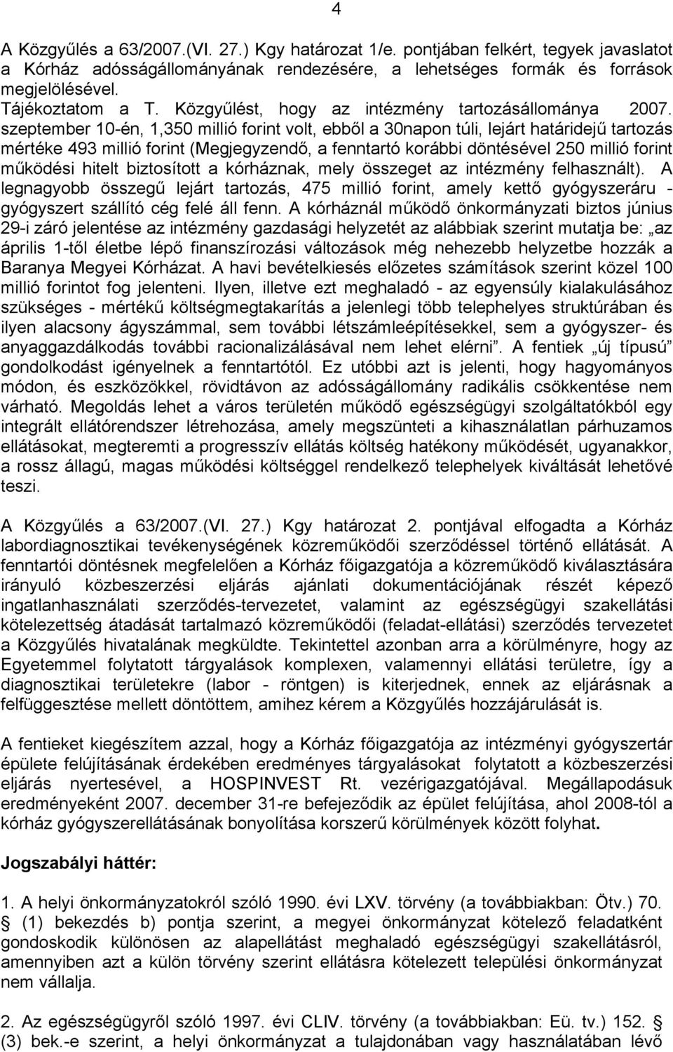 szeptember 10-én, 1,350 millió forint volt, ebből a 30napon túli, lejárt határidejű tartozás mértéke 493 millió forint (Megjegyzendő, a fenntartó korábbi döntésével 250 millió forint működési hitelt