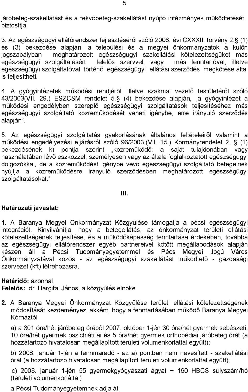 szervvel, vagy más fenntartóval, illetve egészségügyi szolgáltatóval történő egészségügyi ellátási szerződés megkötése által is teljesítheti. 4.