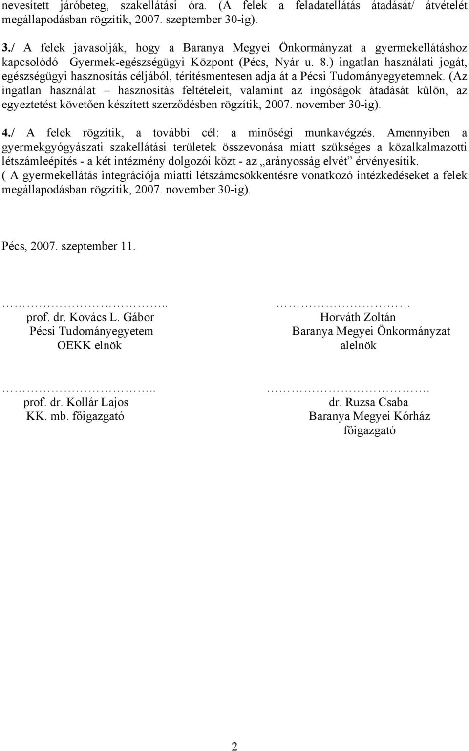 ) ingatlan használati jogát, egészségügyi hasznosítás céljából, térítésmentesen adja át a Pécsi Tudományegyetemnek.