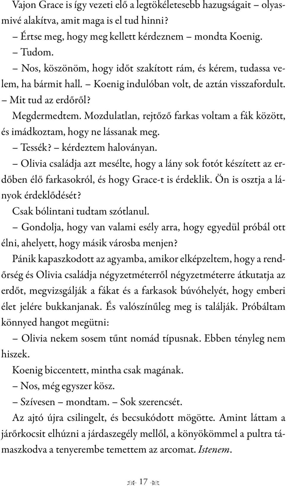 Mozdulatlan, rejtőző farkas voltam a fák között, és imádkoztam, hogy ne lássanak meg. Tessék? kérdeztem haloványan.