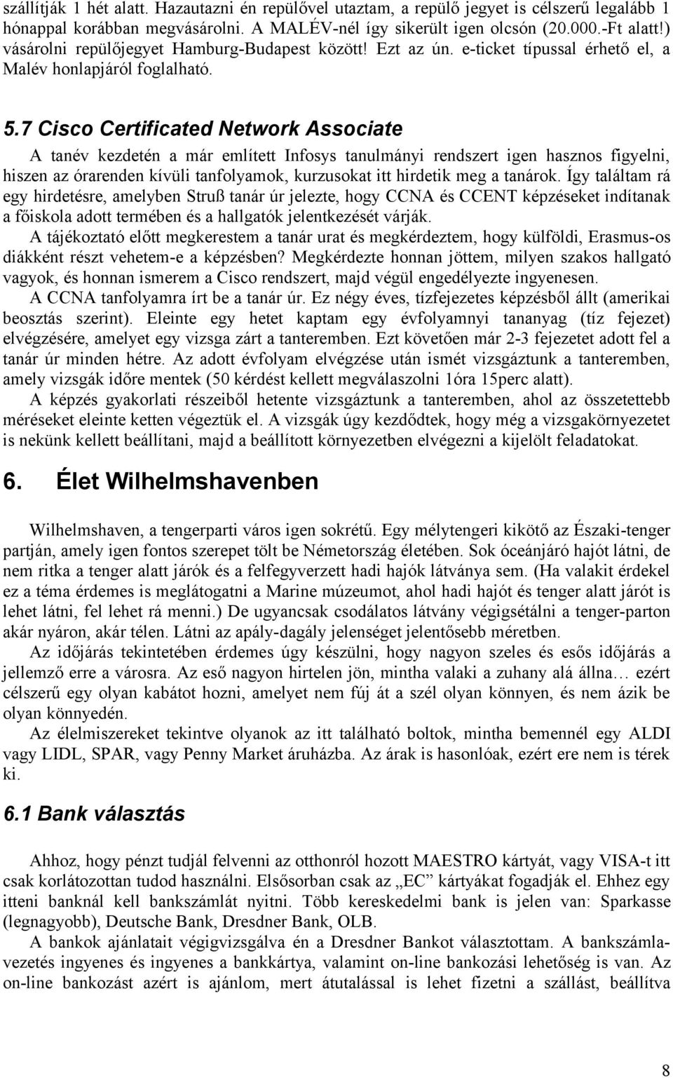 7 Cisco Certificated Network Associate A tanév kezdetén a már említett Infosys tanulmányi rendszert igen hasznos figyelni, hiszen az órarenden kívüli tanfolyamok, kurzusokat itt hirdetik meg a