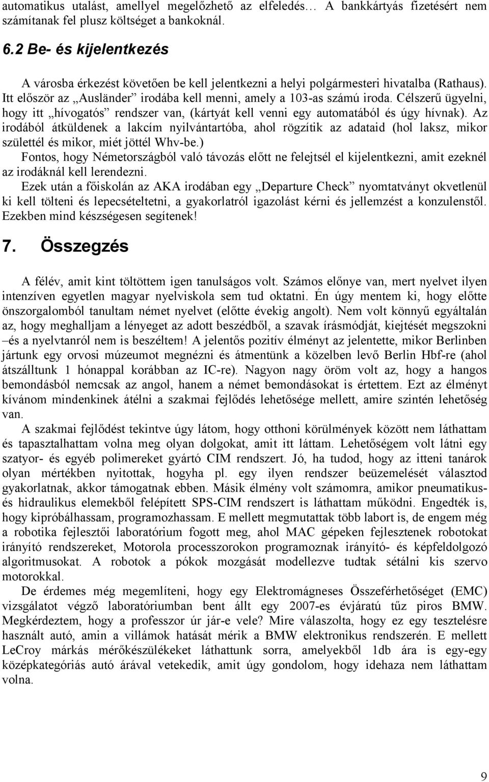 Célszerű ügyelni, hogy itt hívogatós rendszer van, (kártyát kell venni egy automatából és úgy hívnak).