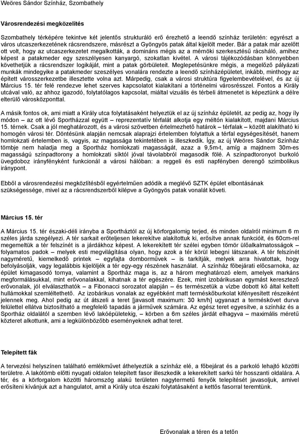 Bár a patak már azelőtt ott volt, hogy az utcaszerkezetet megalkották, a domináns mégis az a mérnöki szerkesztésű rácsháló, amihez képest a patakmeder egy szeszélyesen kanyargó, szokatlan kivétel.