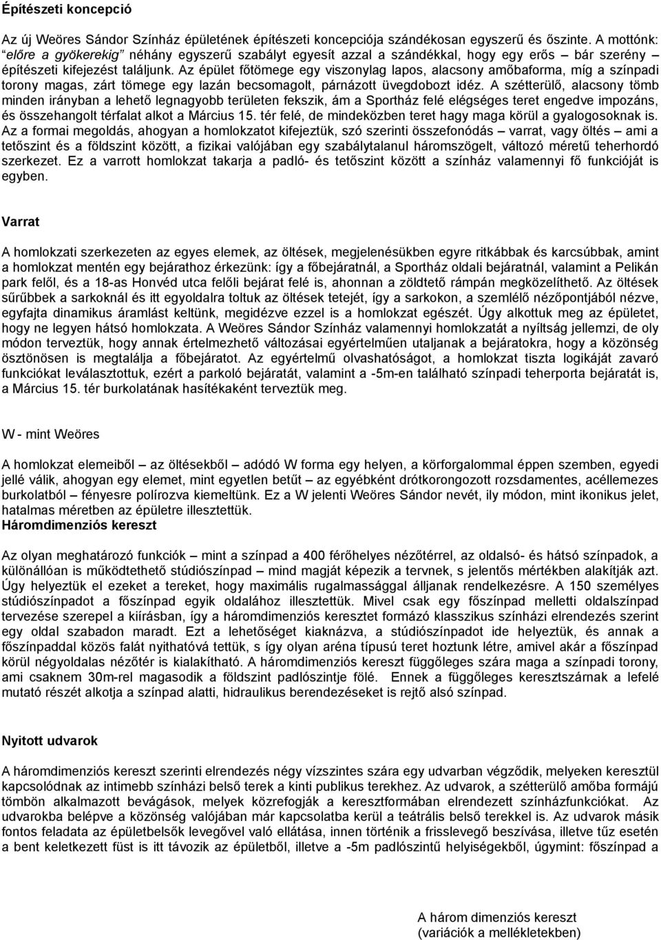 Az épület főtömege egy viszonylag lapos, alacsony amőbaforma, míg a színpadi torony magas, zárt tömege egy lazán becsomagolt, párnázott üvegdobozt idéz.