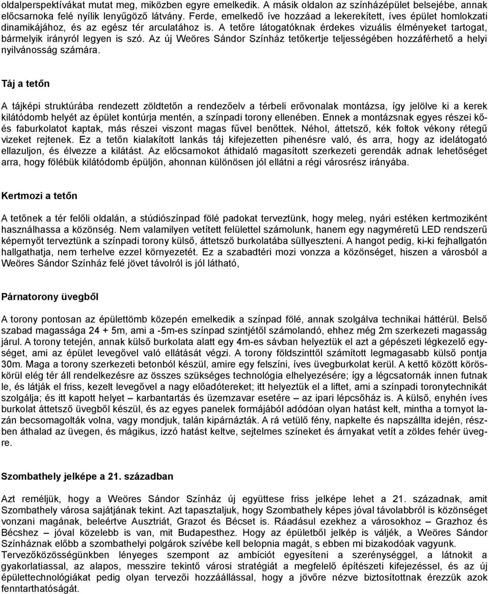 A tetőre látogatóknak érdekes vizuális élményeket tartogat, bármelyik irányról legyen is szó. Az új Weöres Sándor Színház tetőkertje teljességében hozzáférhető a helyi nyilvánosság számára.