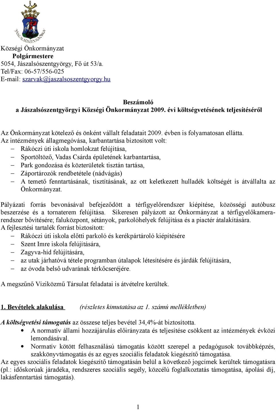 Az intézmények állagmegóvása, karbantartása biztosított volt: Rákóczi úti iskola homlokzat felújítása, Sportöltöző, Vadas Csárda épületének karbantartása, Park gondozása és közterületek tisztán